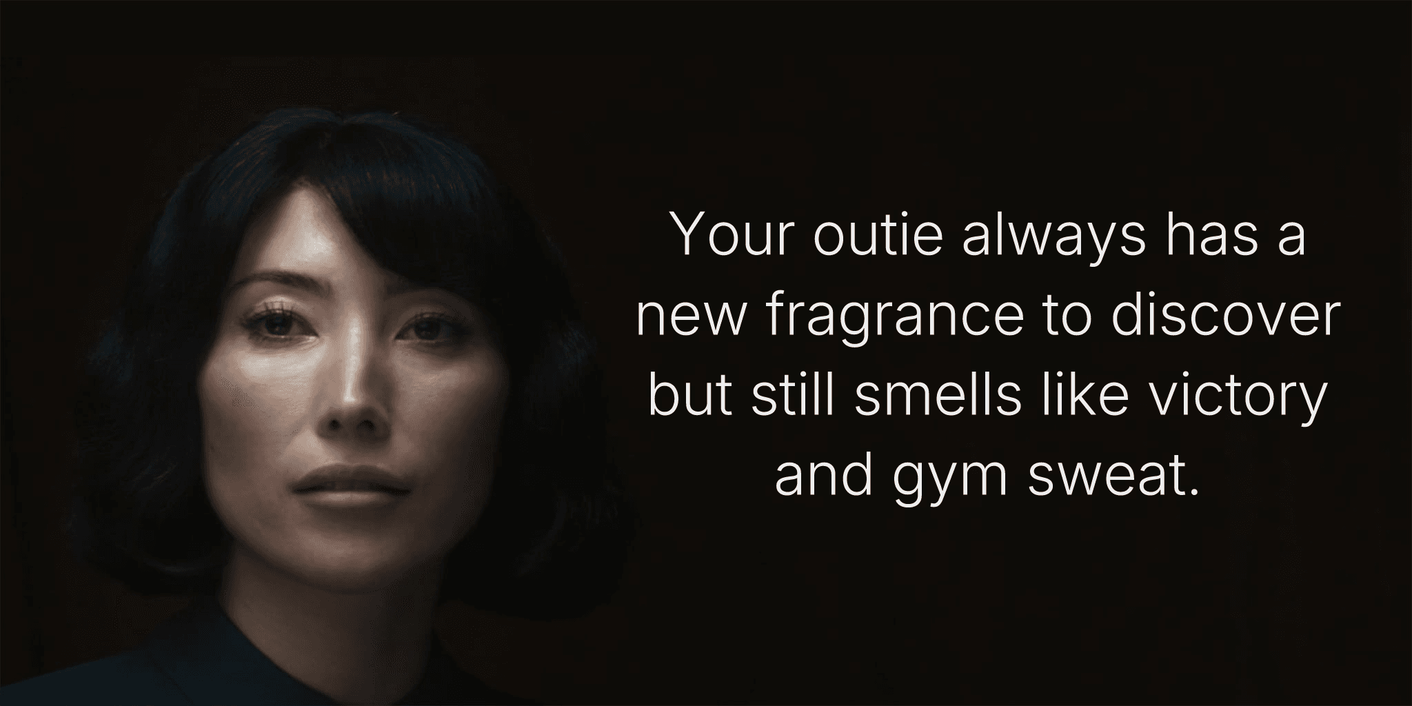 Your outie always has a new fragrance to discover but still smells like victory and gym sweat.