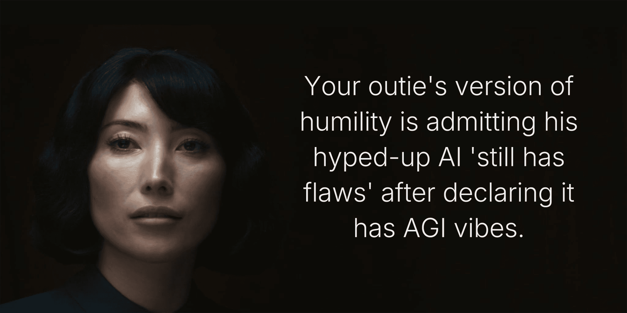 Your outie's version of humility is admitting his hyped-up AI 'still has flaws' after declaring it has AGI vibes.