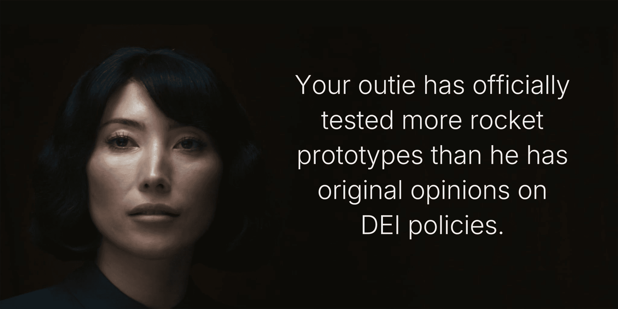 Your outie has officially tested more rocket prototypes than he has original opinions on DEI policies.