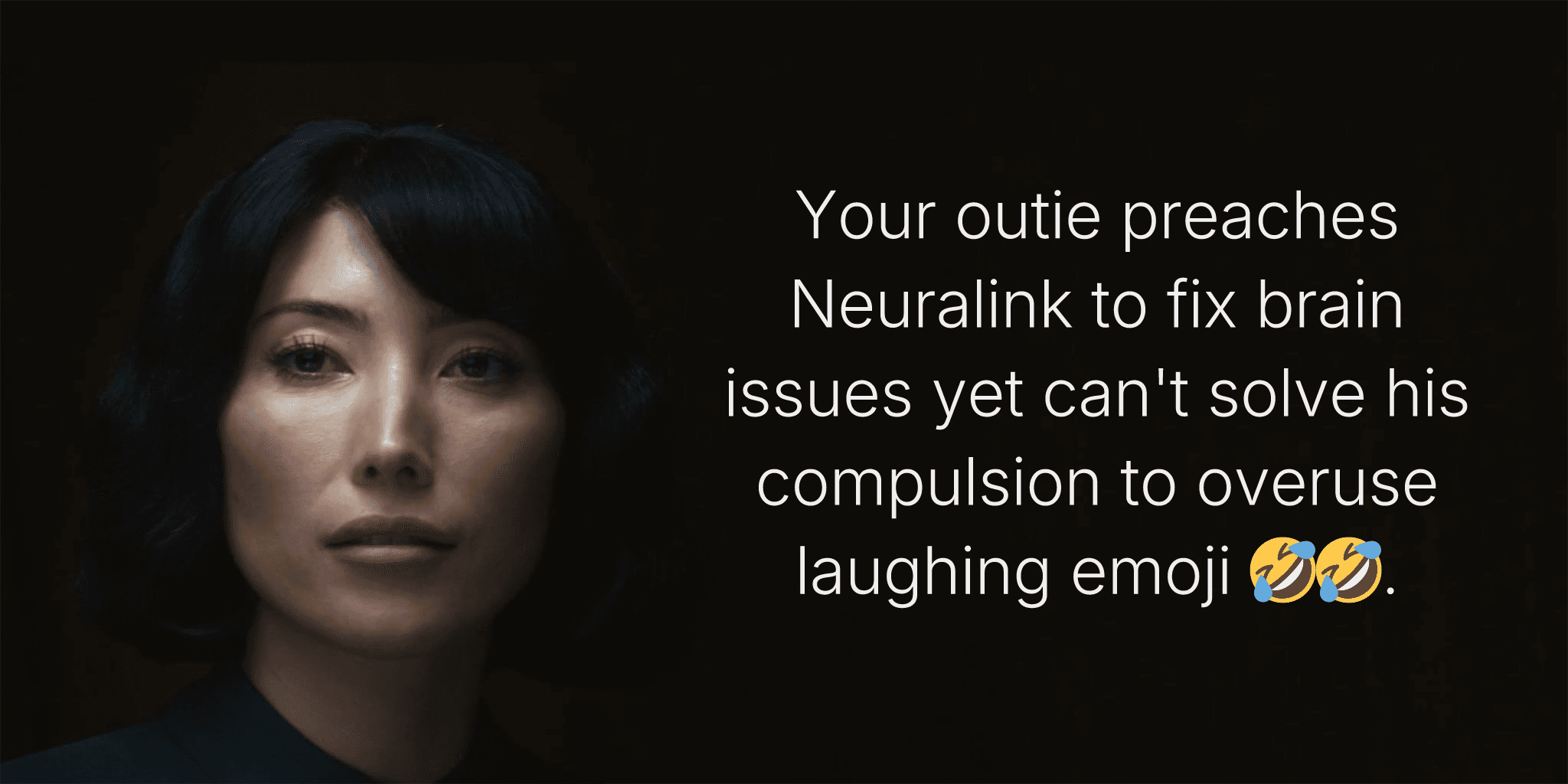 Your outie preaches Neuralink to fix brain issues yet can't solve his compulsion to overuse laughing emoji 🤣🤣.