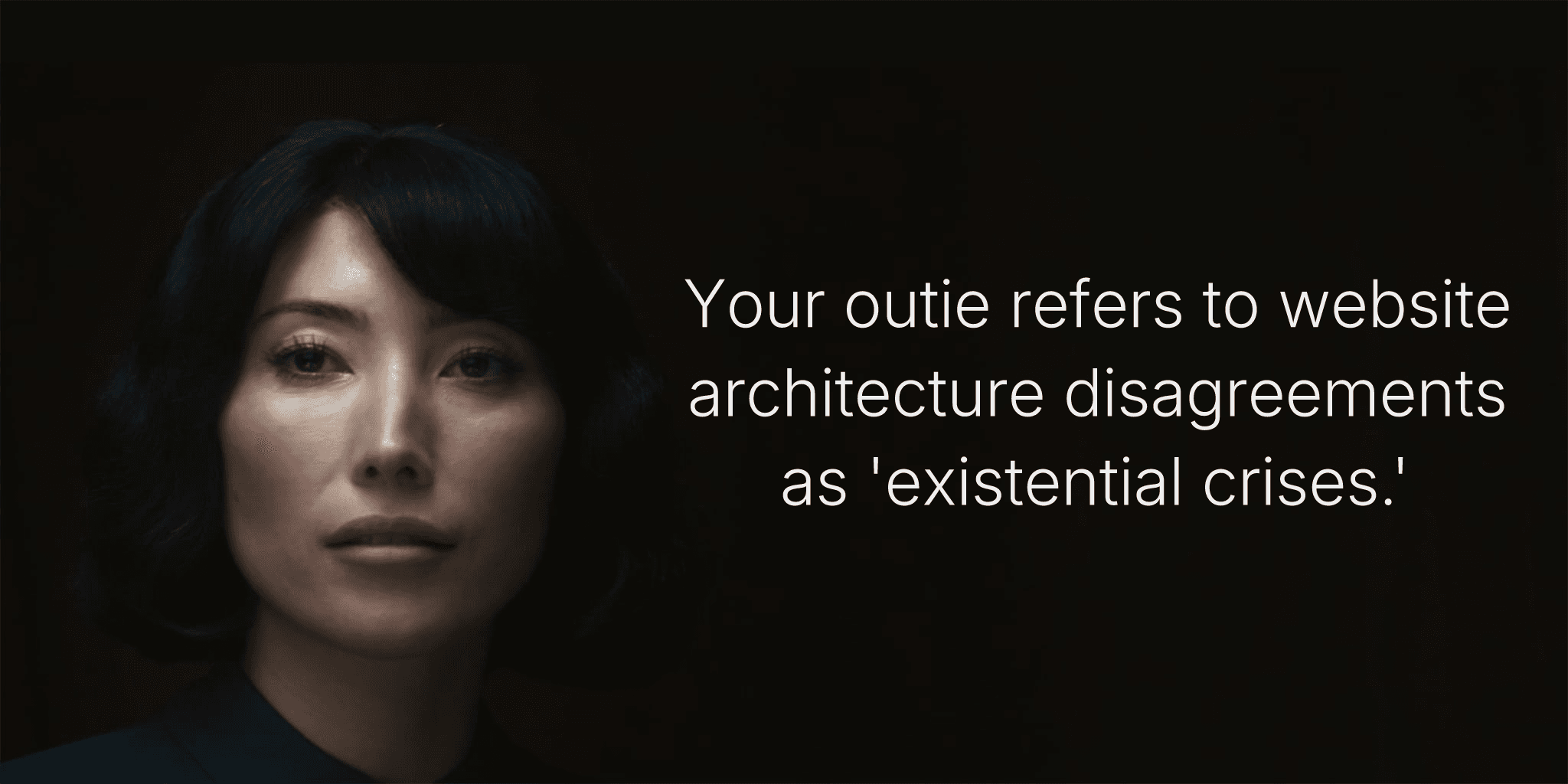 Your outie refers to website architecture disagreements as 'existential crises.'