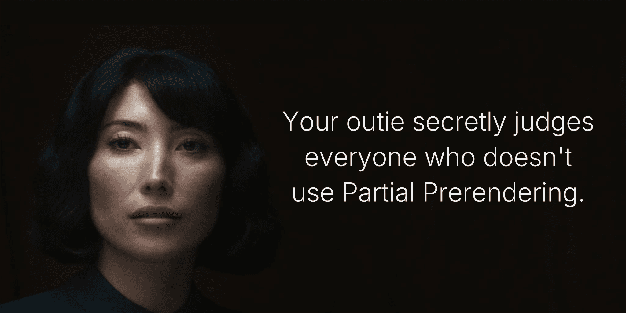 Your outie secretly judges everyone who doesn't use Partial Prerendering.