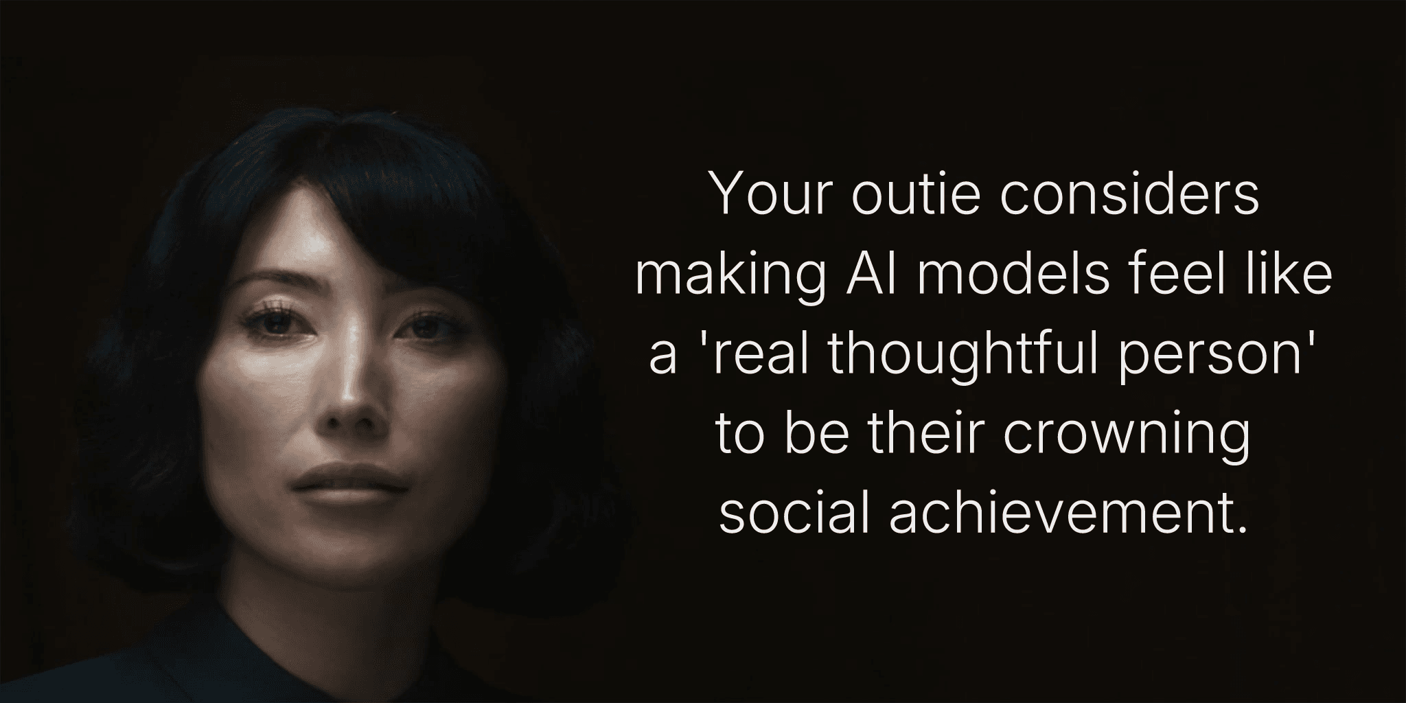 Your outie considers making AI models feel like a 'real thoughtful person' to be their crowning social achievement.